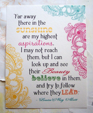 ... in them, and try to follow where they lead. ~ Louisa May Alcott