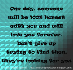 will be 100% honest with you and will love you forever. Don't give ...