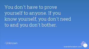 You don't have to prove yourself to anyone. If you know yourself, you ...