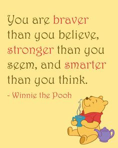 Quote: You are braver than you believe, stronger than you ...