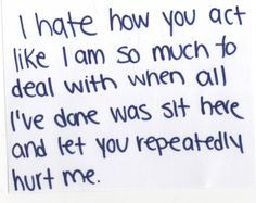 ... with when all I've done was sit here and let you repeatedly hurt me
