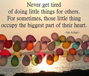 never get tired of doing little things for others meaningful quote