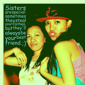 Quotes Picture: sisters are special: sometimes they steal your clothes ...