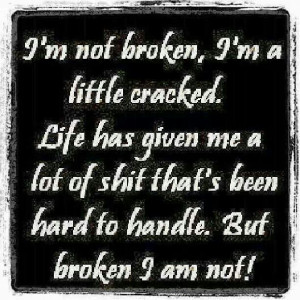 Broken, I am not.