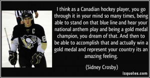 think as a Canadian hockey player, you go through it in your mind so ...