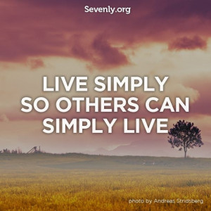 LIVE SIMPLY, SO OTHERS CAN SIMPLY LIVE