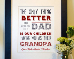 ... better than having you for a Dad- gift for Dad- personalized gift