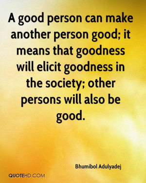 good person can make another person good; it means that goodness ...