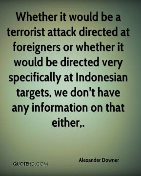 Alexander Downer - Whether it would be a terrorist attack directed at ...