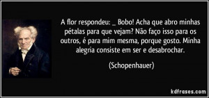 flor respondeu: _ Bobo! Acha que abro minhas pétalas para que vejam ...