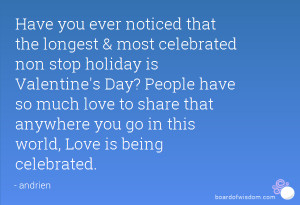 that the longest & most celebrated non stop holiday is Valentine's Day ...