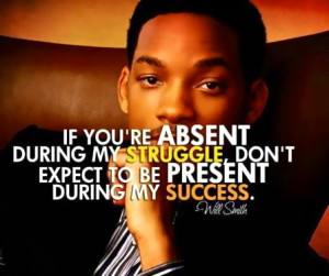 ... my struggle don t expect to be present during my success will smith