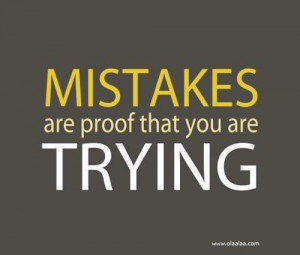 Making Mistakes is nothing to frown upon. In fact, it shows you ...