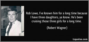 Rob Lowe, I've known him for a long time because I have three ...