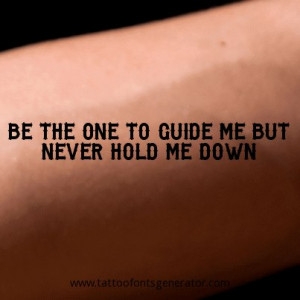 Be the one to guide me but never hold me down