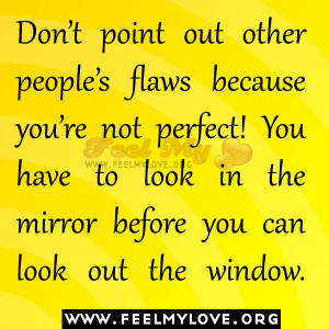 Don’t point out other people’s flaws because you’re not perfect!