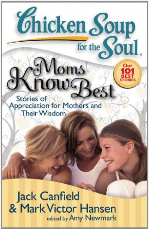 Chicken Soup for the Soul: Moms Know Best: Stories of Appreciation for ...