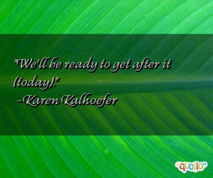 ... get after it today karen kalhoefer 314 people 100 % like this quote do