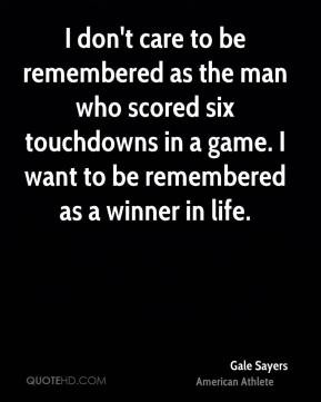 Gale Sayers - I don't care to be remembered as the man who scored six ...