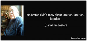 ... didn't know about location, location, location. - Daniel Pinkwater