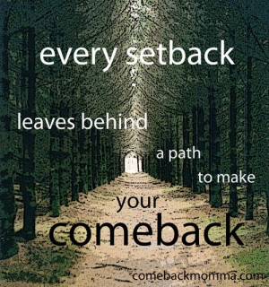 Every setback leaves behind a path to make your comeback.