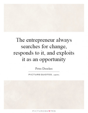 ... , responds to it, and exploits it as an opportunity Picture Quote #1