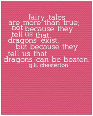 ... but because they tell us that dragons can be beaten. G.K. Chesterton