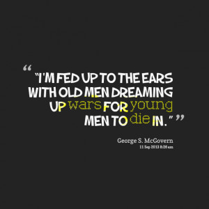 Quotes Picture: “i'm fed up to the ears with old men dreaming up ...