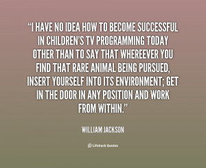 Quote William Jackson I Have No Idea How To Become 19875png