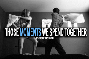 ... We Spend Together Love Quotes | Those Moments We Spend Together