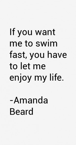 If you want me to swim fast, you have to let me enjoy my life.