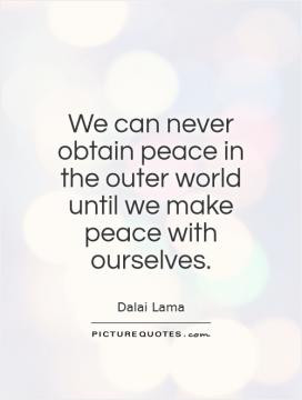 We can never obtain peace in the outer world until we make peace with ...