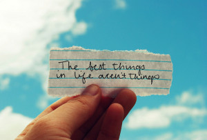 The best things in life aren’t things .