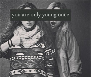 You are only young once