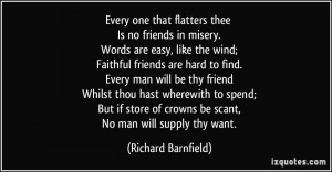 Every one that flatters thee Is no friends in misery. Words are easy ...