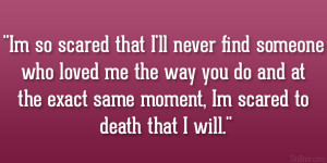 ... do and at the exact same moment, Im scared to death that I will