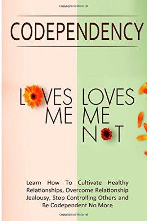 Codependency – “Loves Me, Loves Me Not”: Learn How To Cultivate ...