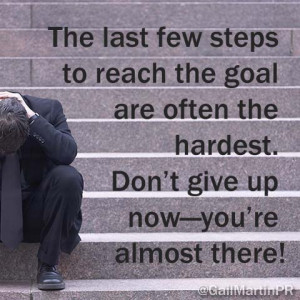 The last few steps to reach the goal are often the hardest. Don't give ...