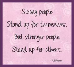 ... stand up for themselves, but stronger people stand up for others
