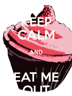 Eat Me Out Keep calm and eat me out