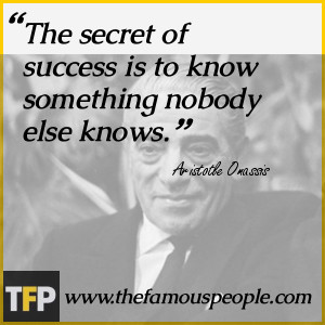 The secret of success is to know something nobody else knows.