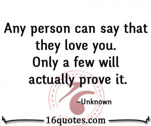 ... person can say that they love you. only a few will actually prove it