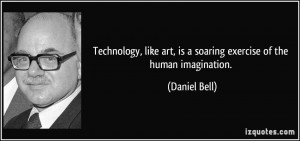 ... art, is a soaring exercise of the human imagination. - Daniel Bell