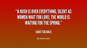 hush is over everything, Silent as women wait for love; The world is ...