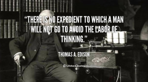 There is no expedient to which a man will not go to avoid the labor of ...