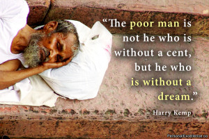 The poor man is not he who is without a cent, but he who is without a ...