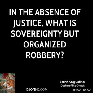In the absence of justice, what is sovereignty but organized robbery?