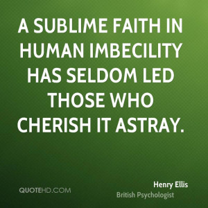havelock ellis a sublime faith in human imbecility has seldom led
