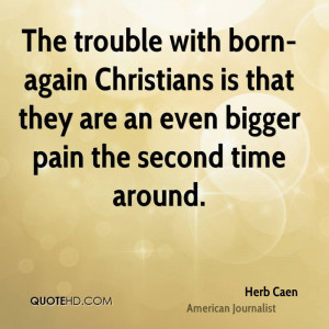 The trouble with born-again Christians is that they are an even bigger ...
