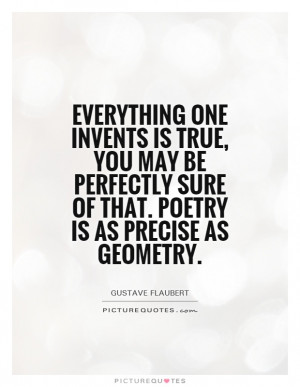Everything one invents is true you may be perfectly sure of that
